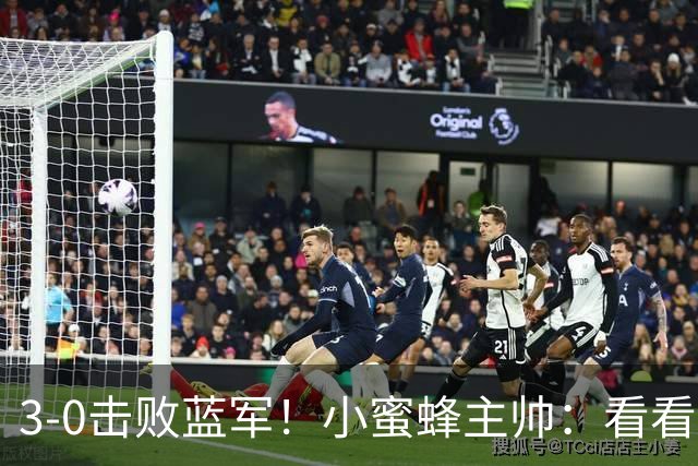 3-0击败蓝军！小蜜蜂主帅：看看那些球队砸的钱，那只是纸面实力